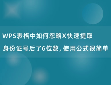 WPS表格中如何忽略X快速提取身份证号后了6位数，使用公式很简单